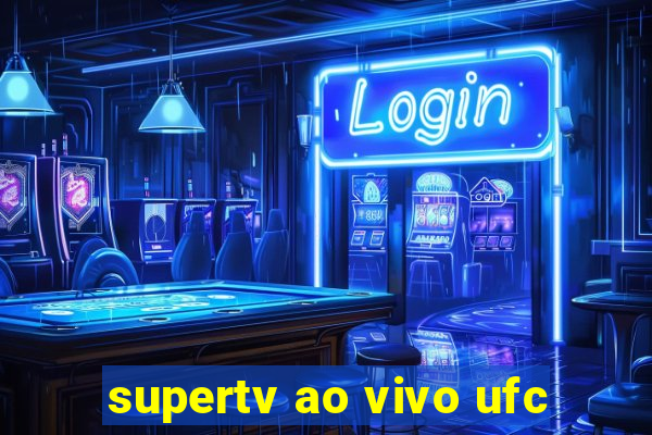 supertv ao vivo ufc